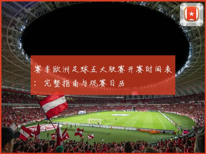 赛季欧洲足球五大联赛开赛时间表：完整指南与观赛日历