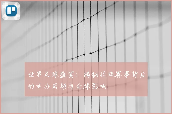 世界足球盛宴：揭秘顶级赛事背后的举办周期与全球影响