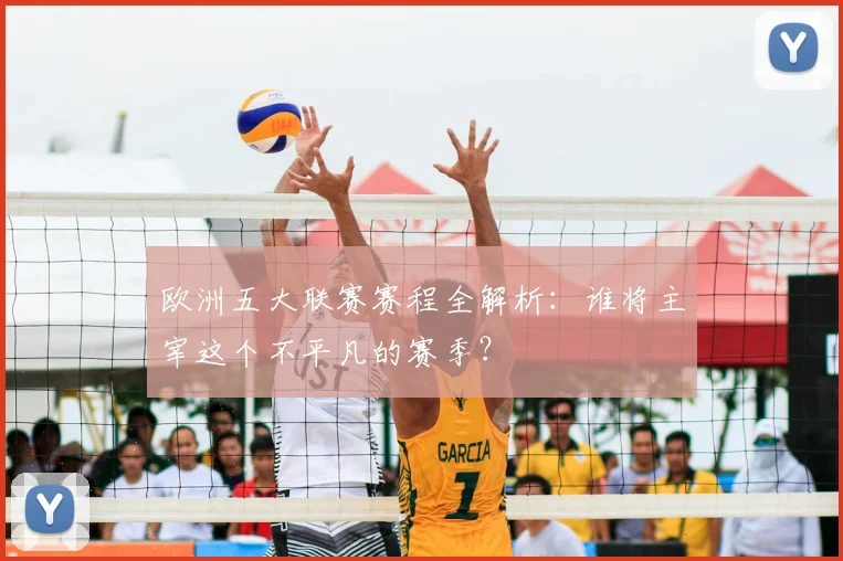 欧洲五大联赛赛程全解析：谁将主宰这个不平凡的赛季？