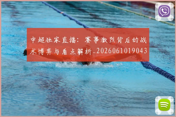 中超独家直播：赛事激烈背后的战术博弈与看点解析_20260610190436